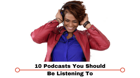 10 Podcasts You Should Be Listening To (2)