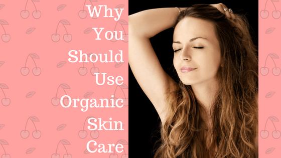 Why-You-Should-Use-Organic-Skin-Care